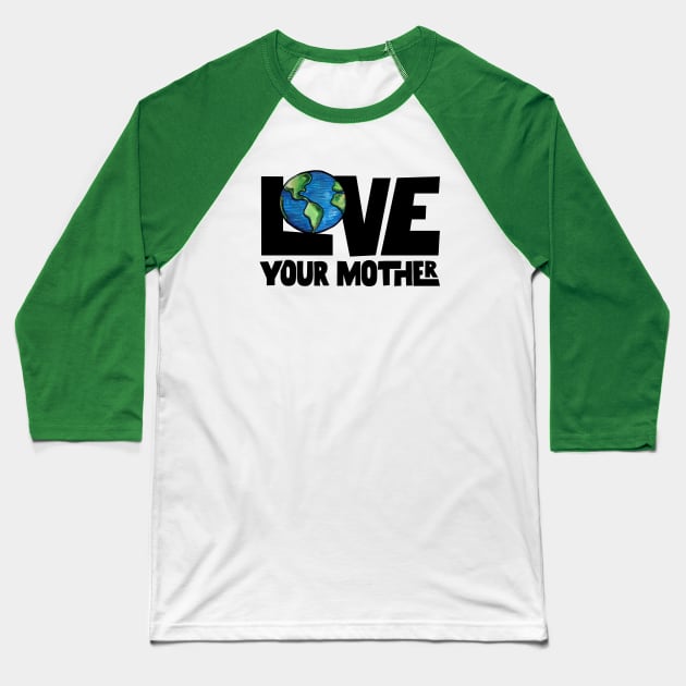 Love your mother earth Baseball T-Shirt by bubbsnugg